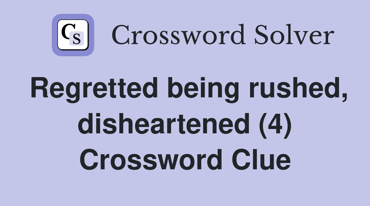 Regretted being rushed, disheartened (4) Crossword Clue