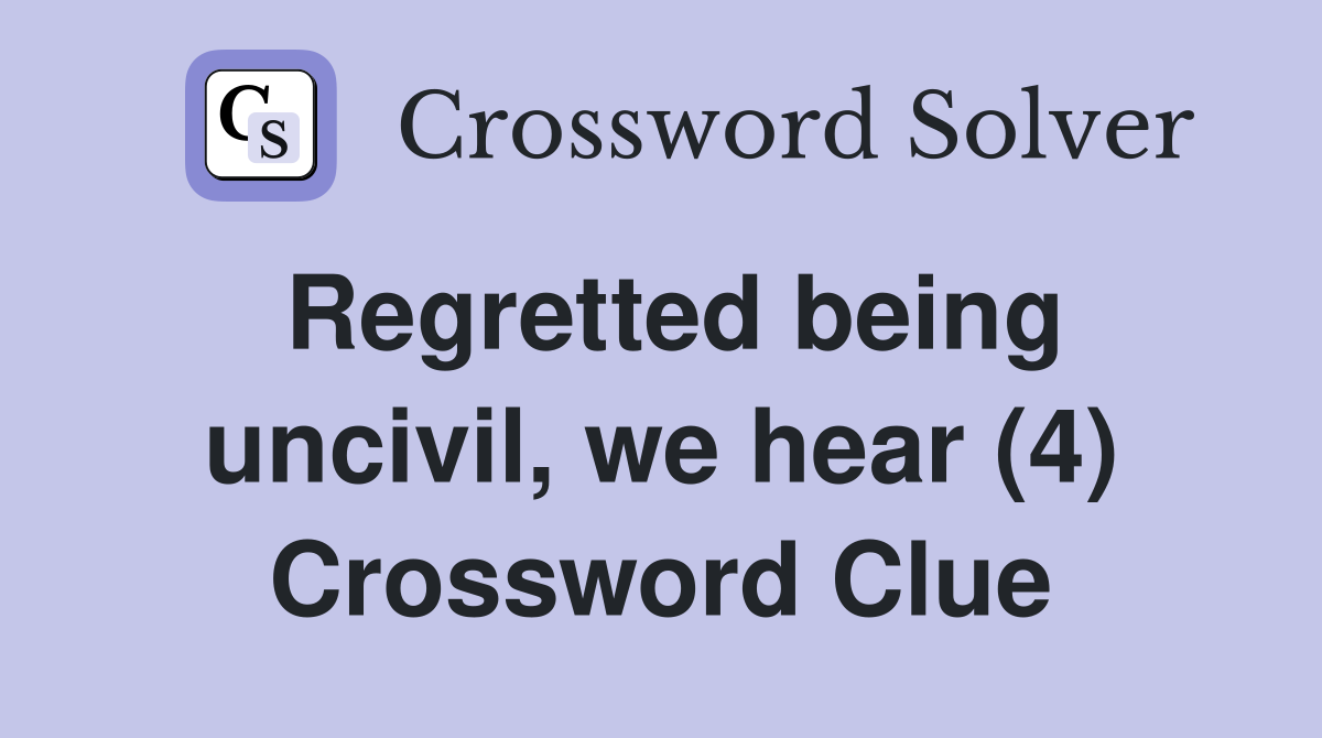 Regretted being uncivil, we hear (4) Crossword Clue