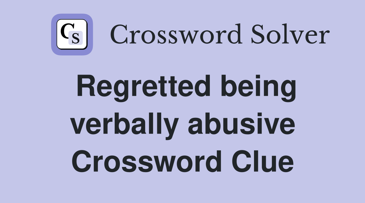 Regretted being verbally abusive Crossword Clue