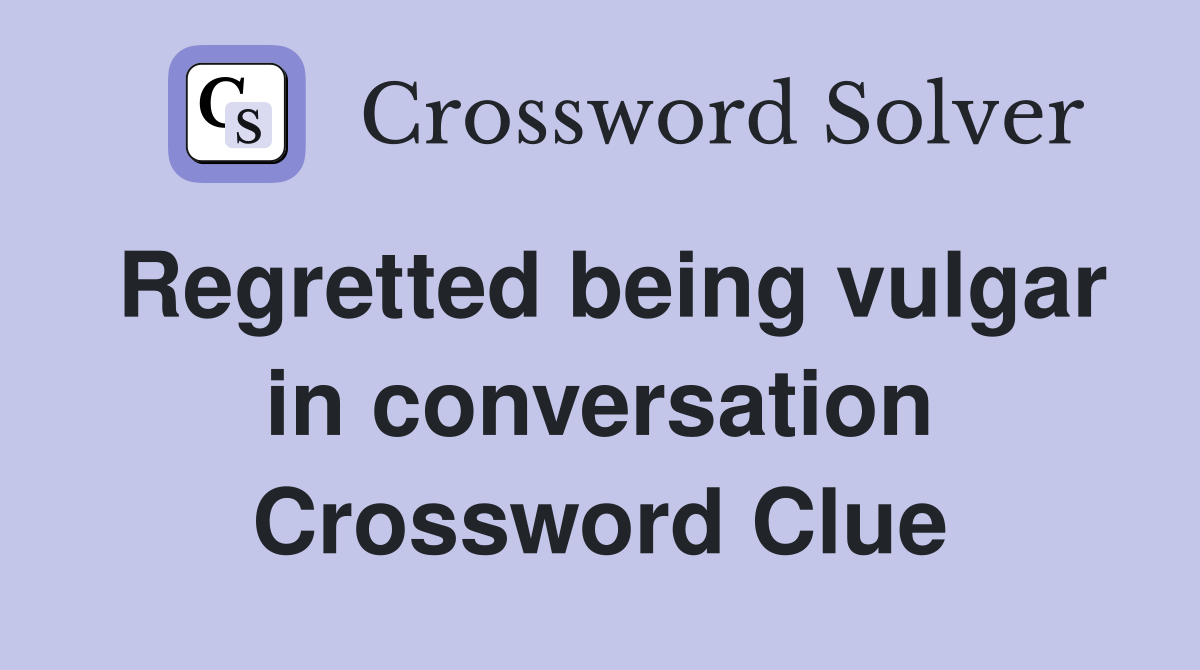 Regretted being vulgar in conversation Crossword Clue