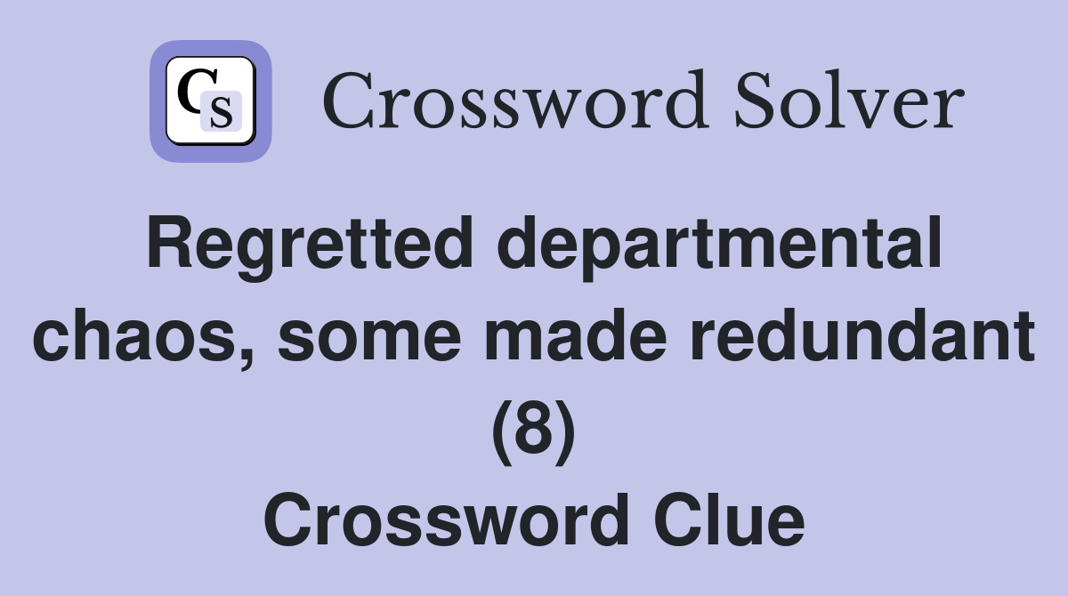 Regretted departmental chaos, some made redundant (8) Crossword Clue