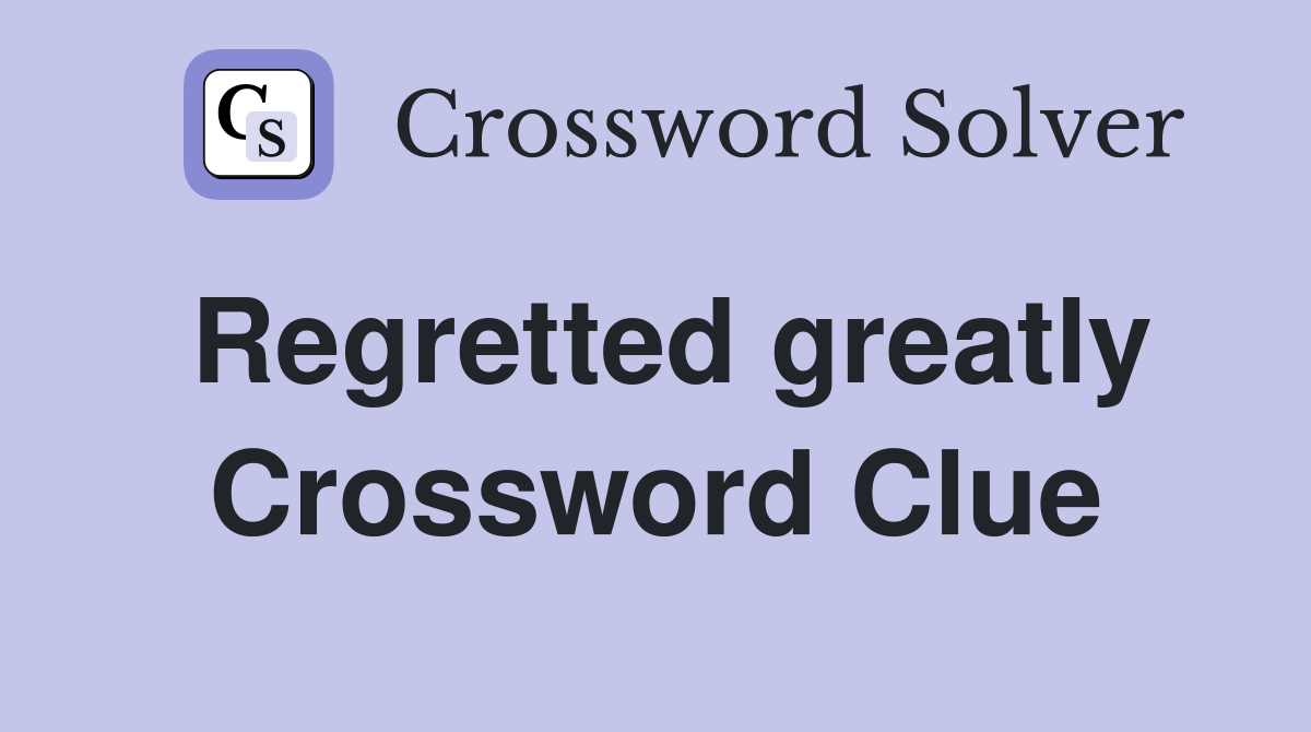 Regretted greatly Crossword Clue