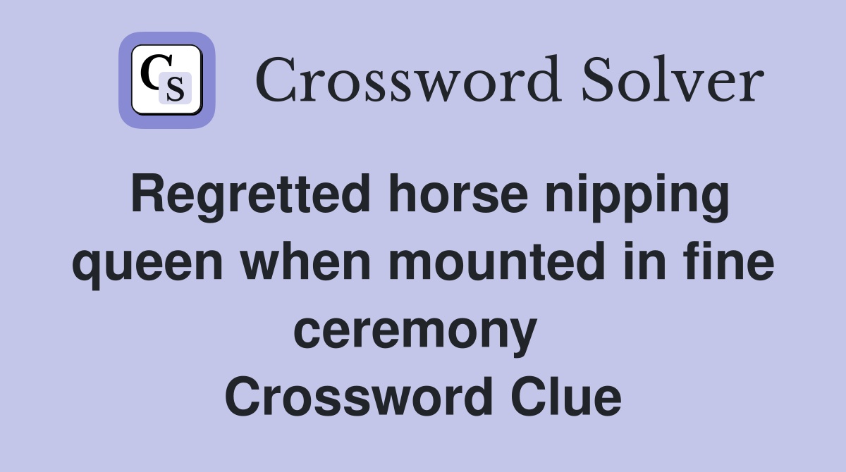 Regretted horse nipping queen when mounted in fine ceremony  Crossword Clue