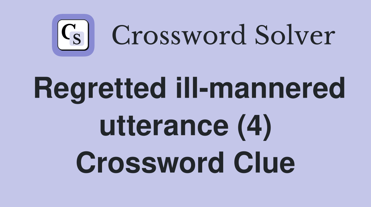 Regretted ill-mannered utterance (4) Crossword Clue