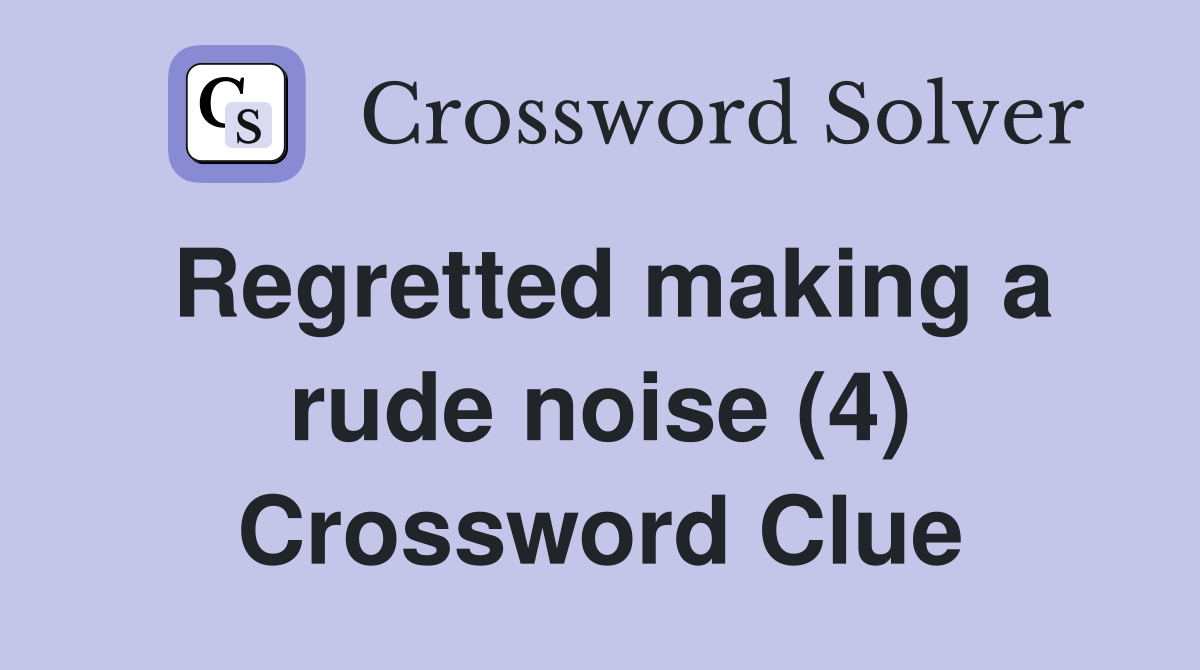 Regretted making a rude noise (4) Crossword Clue