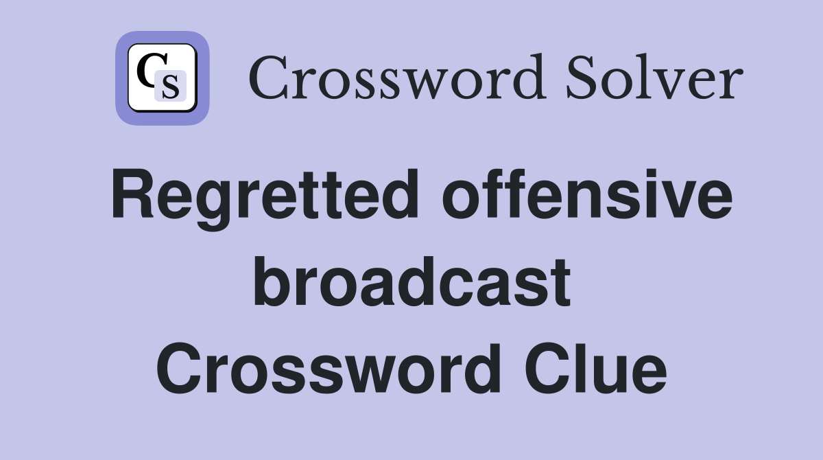 Regretted offensive broadcast Crossword Clue