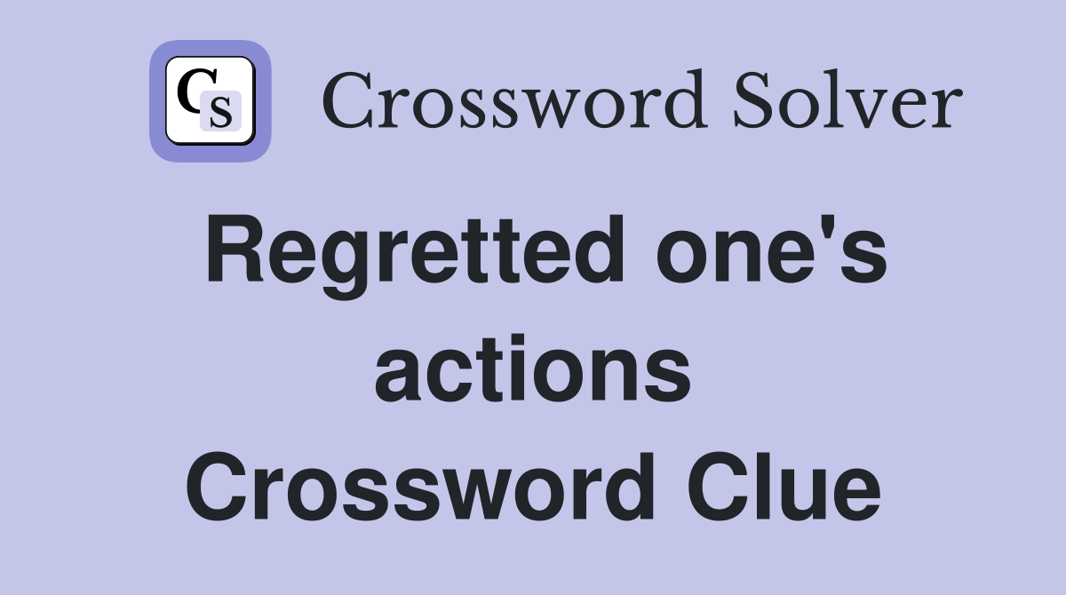 Regretted one's actions Crossword Clue