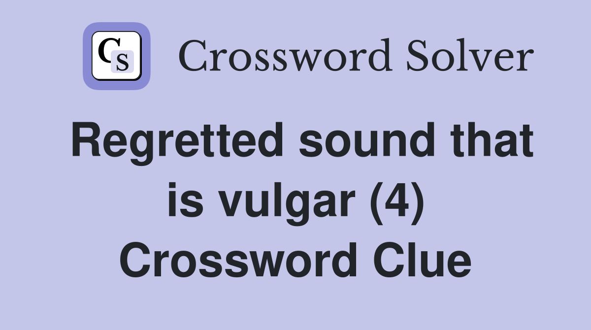 Regretted sound that is vulgar (4) Crossword Clue