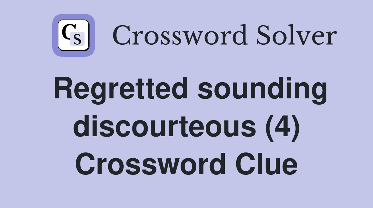 Regretted sounding discourteous (4) Crossword Clue
