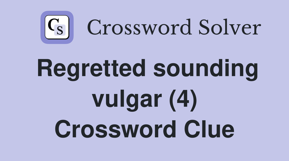 Regretted sounding vulgar (4) Crossword Clue