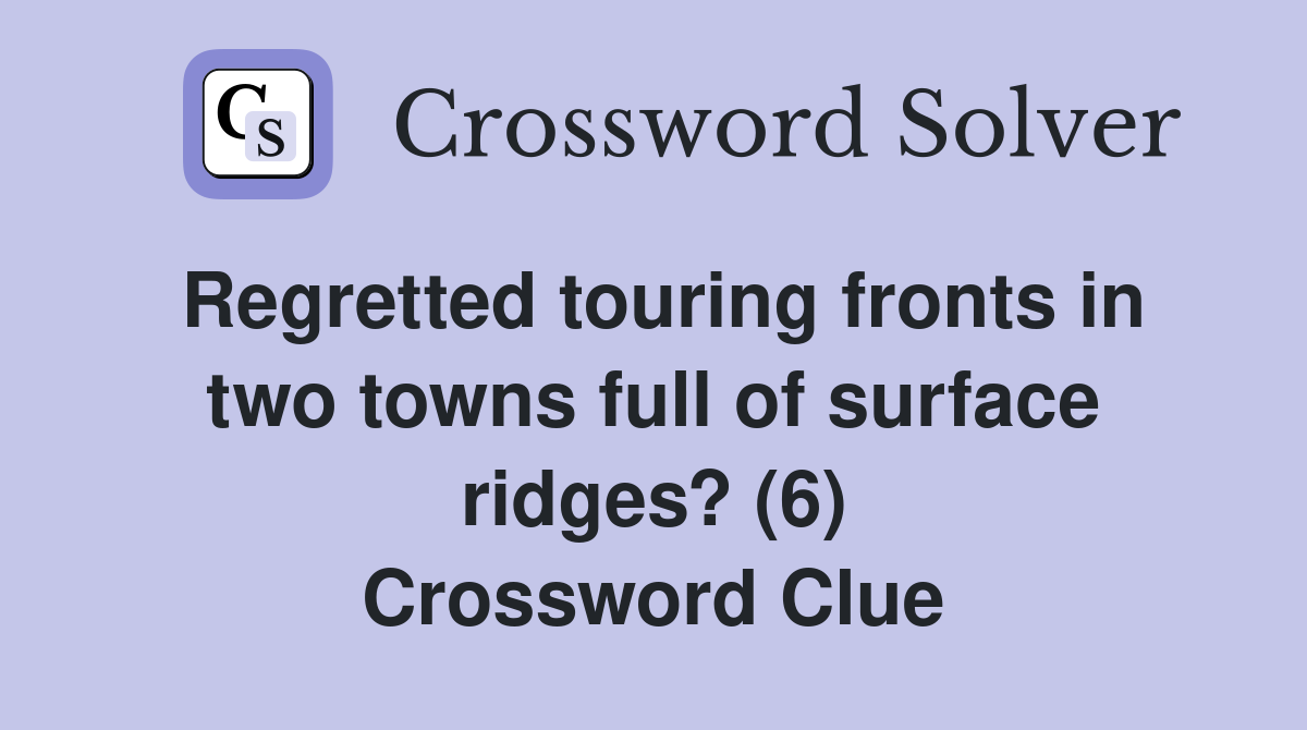 Regretted touring fronts in two towns full of surface ridges? (6) Crossword Clue