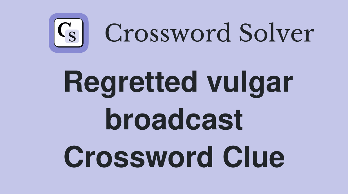 Regretted vulgar broadcast Crossword Clue