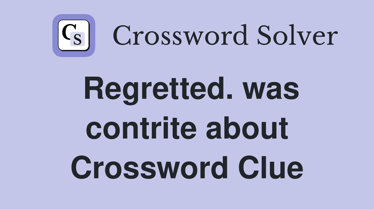 Regretted. was contrite about Crossword Clue