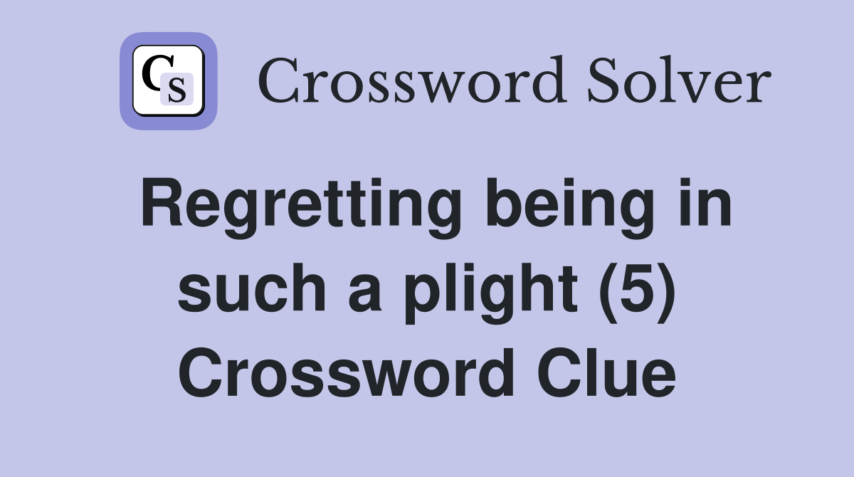 Regretting being in such a plight (5) Crossword Clue