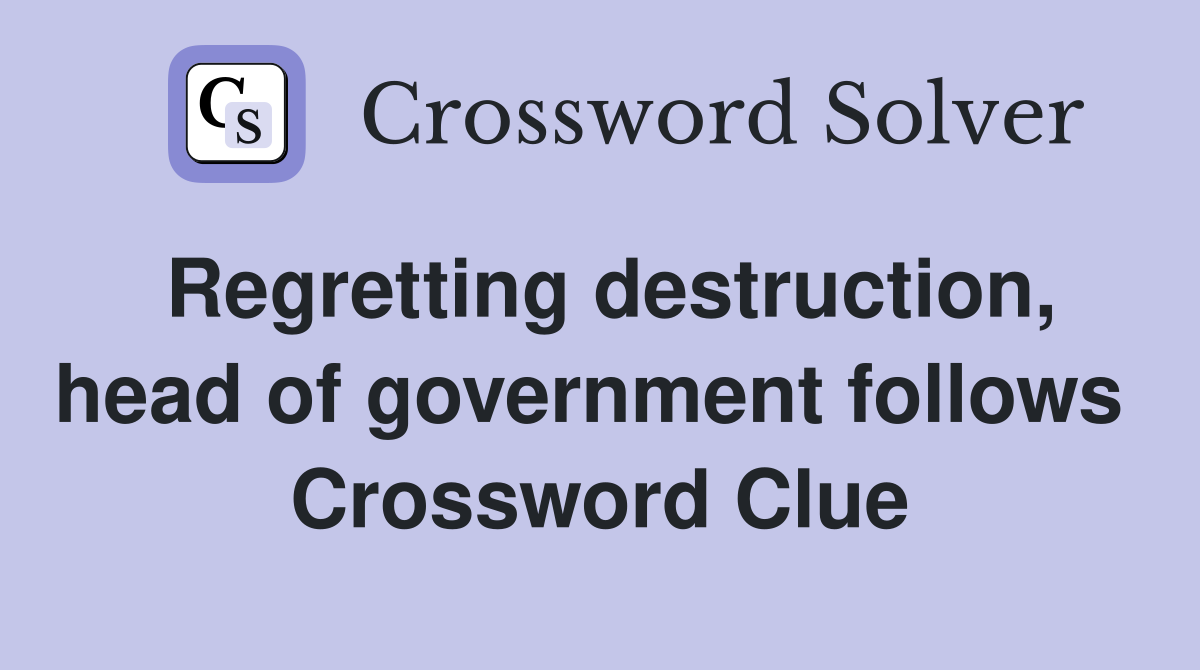 Regretting destruction, head of government follows  Crossword Clue