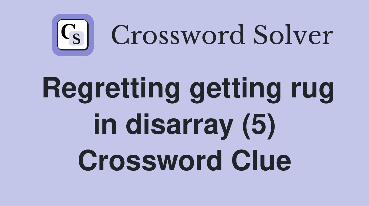 Regretting getting rug in disarray (5) Crossword Clue
