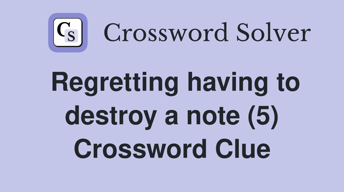 Regretting having to destroy a note (5) Crossword Clue