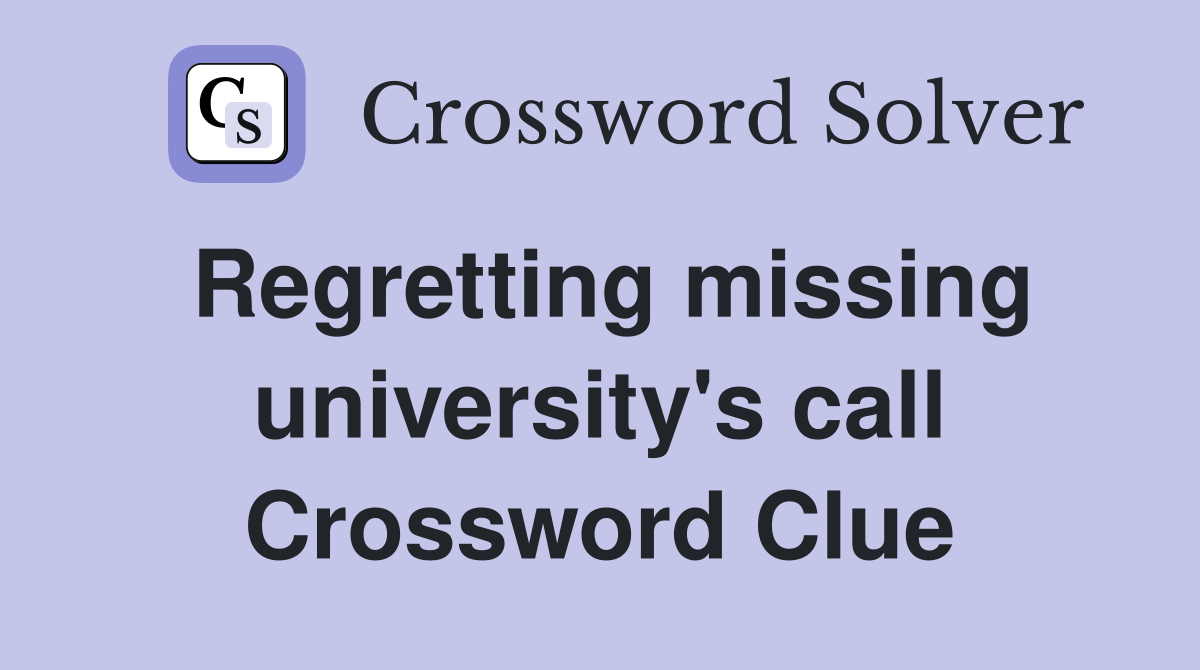Regretting missing university's call Crossword Clue
