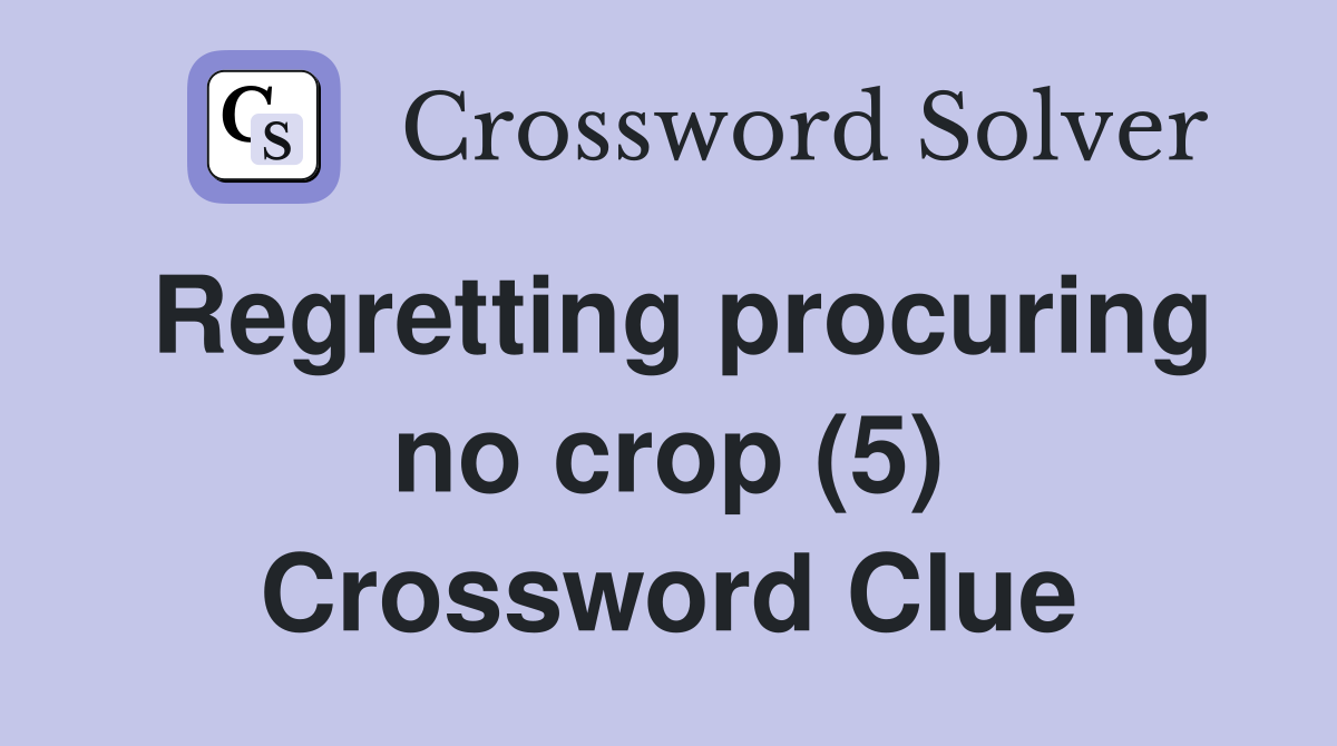 Regretting procuring no crop (5) Crossword Clue