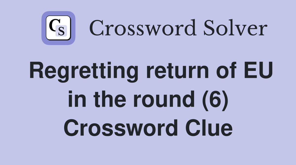 Regretting return of EU in the round (6) Crossword Clue