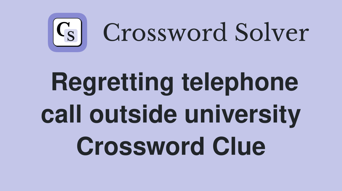 Regretting telephone call outside university Crossword Clue