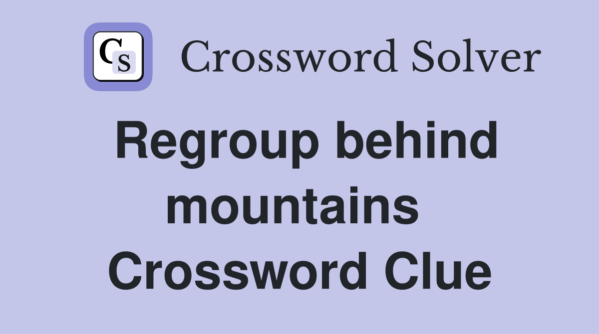 Regroup behind mountains  Crossword Clue