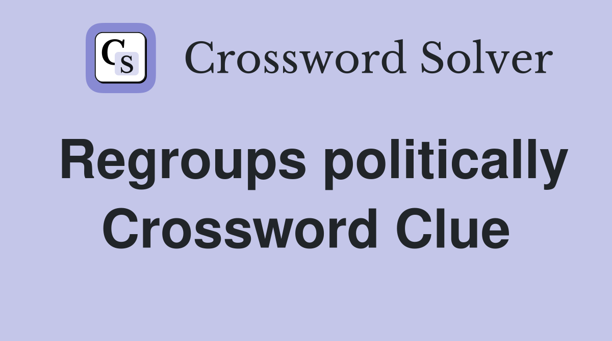 Regroups politically Crossword Clue