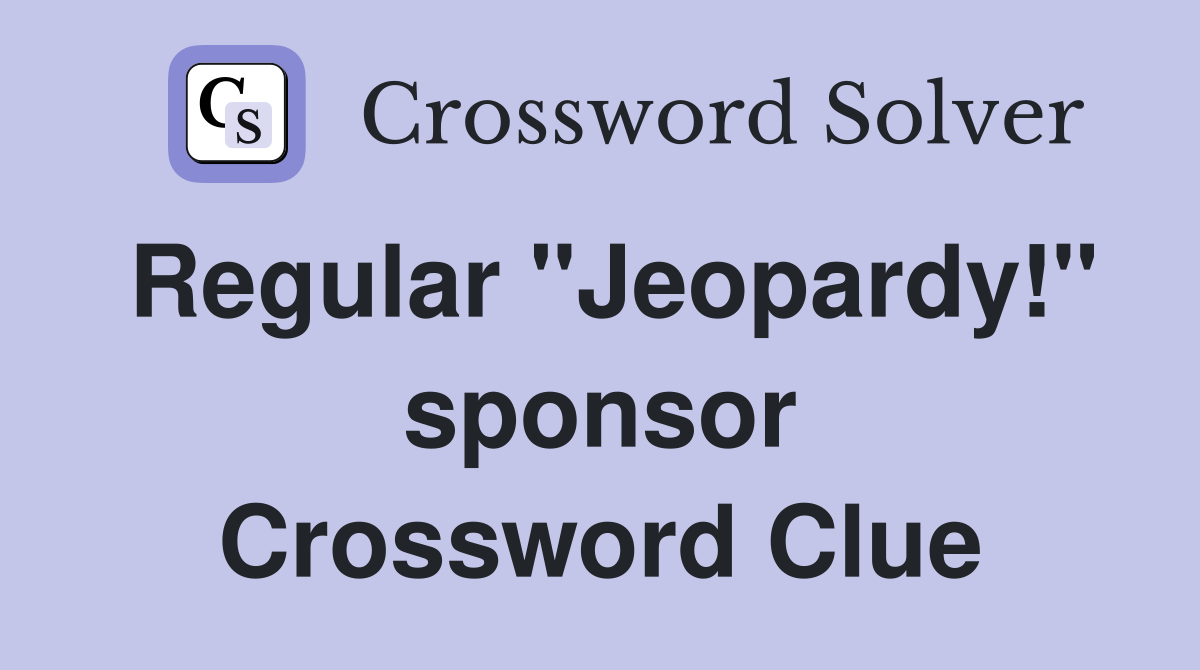 Regular "Jeopardy!" sponsor Crossword Clue