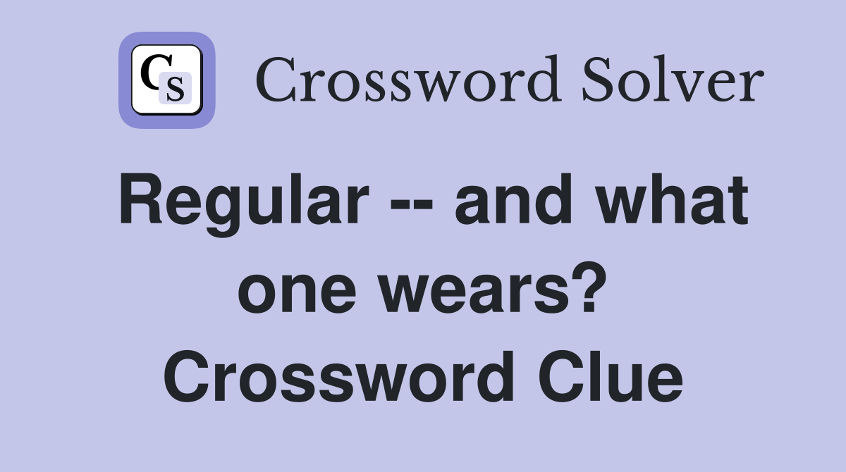Regular -- and what one wears? Crossword Clue