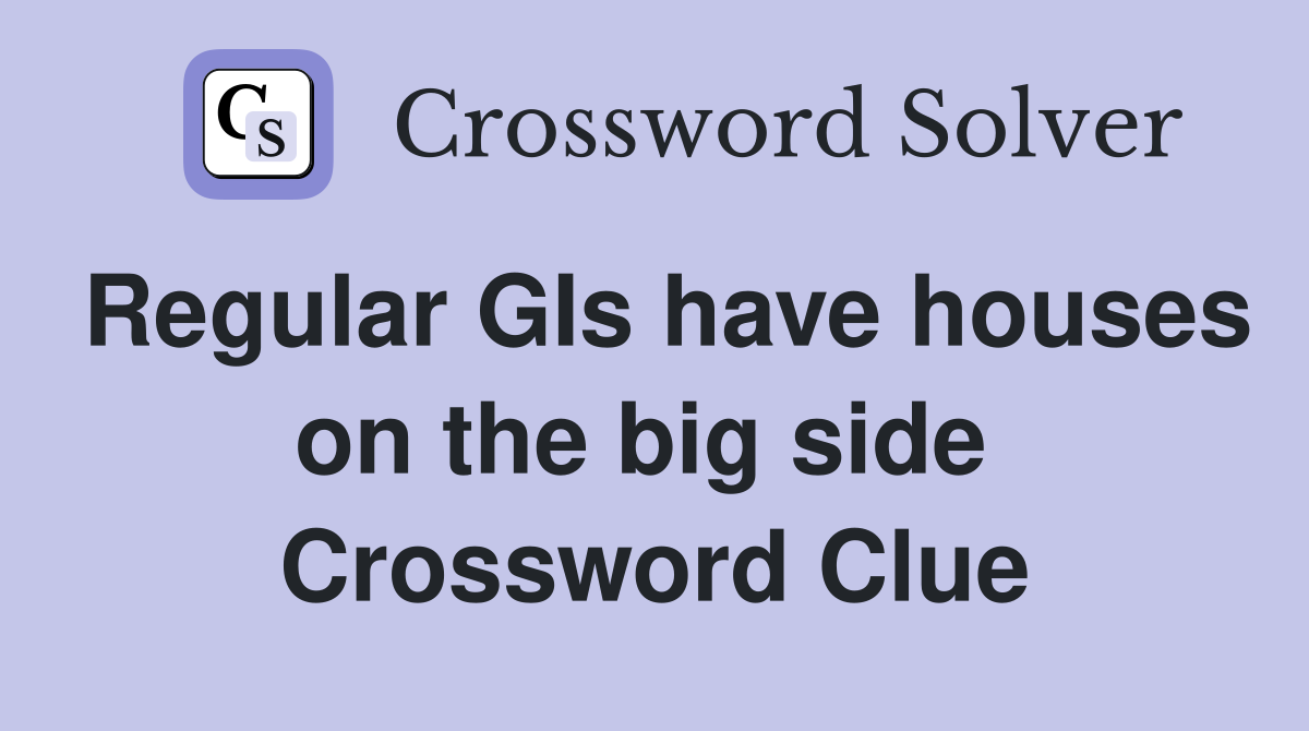 Regular GIs have houses on the big side  Crossword Clue