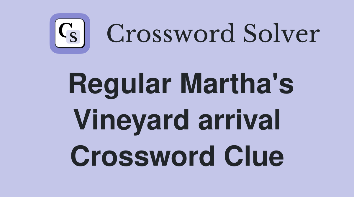 Regular Martha's Vineyard arrival Crossword Clue