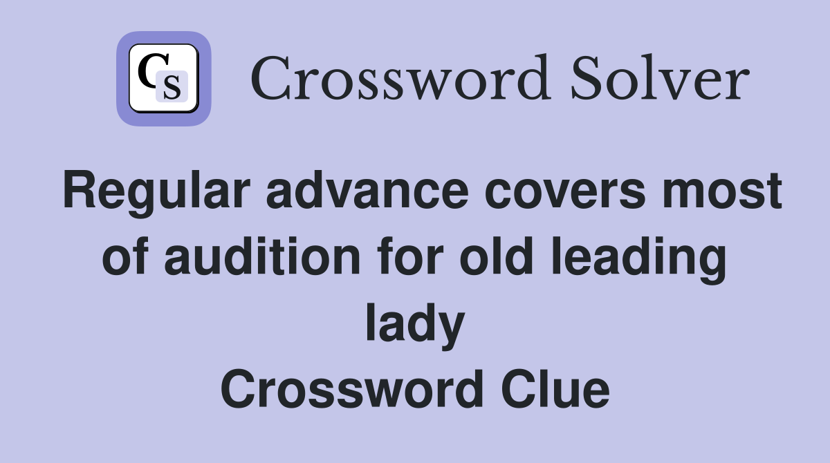 Regular advance covers most of audition for old leading lady Crossword Clue