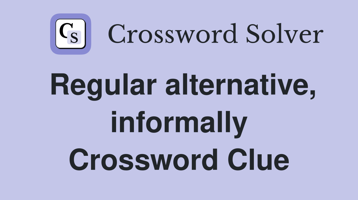 Regular alternative, informally Crossword Clue