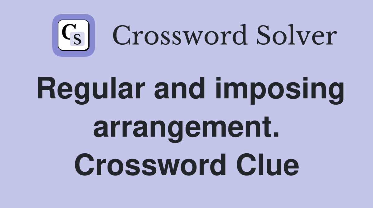 Regular and imposing arrangement. Crossword Clue
