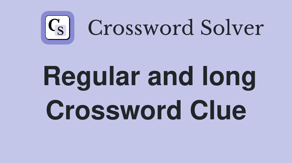 Regular and long Crossword Clue