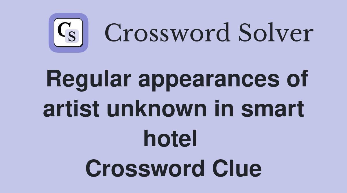 Regular appearances of artist unknown in smart hotel  Crossword Clue