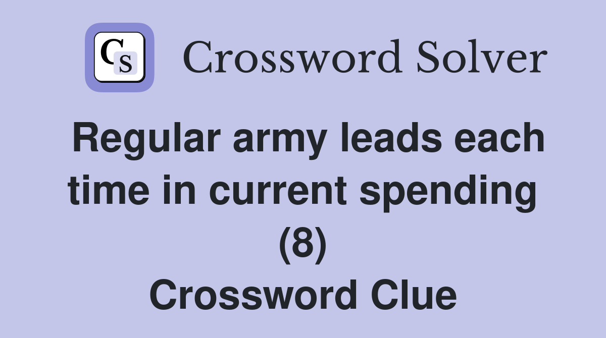 Regular army leads each time in current spending (8) Crossword Clue