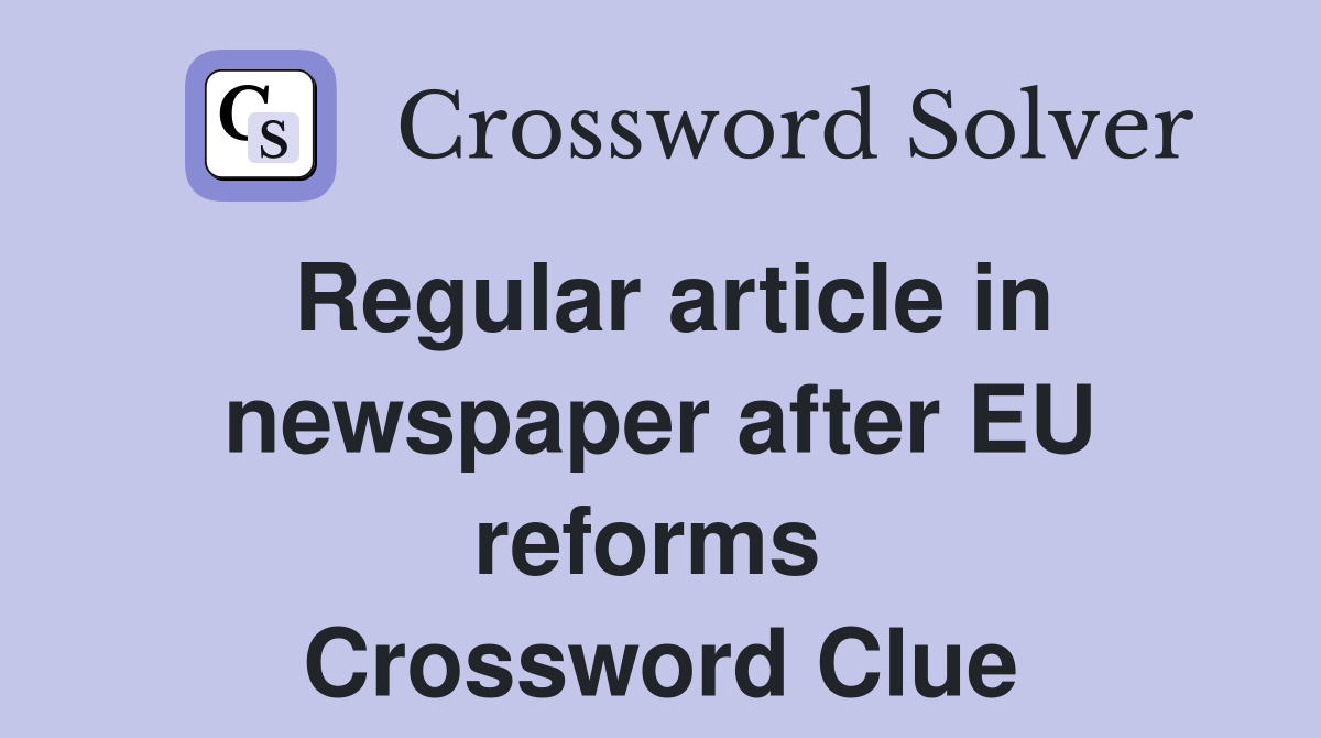 Regular article in newspaper after EU reforms  Crossword Clue