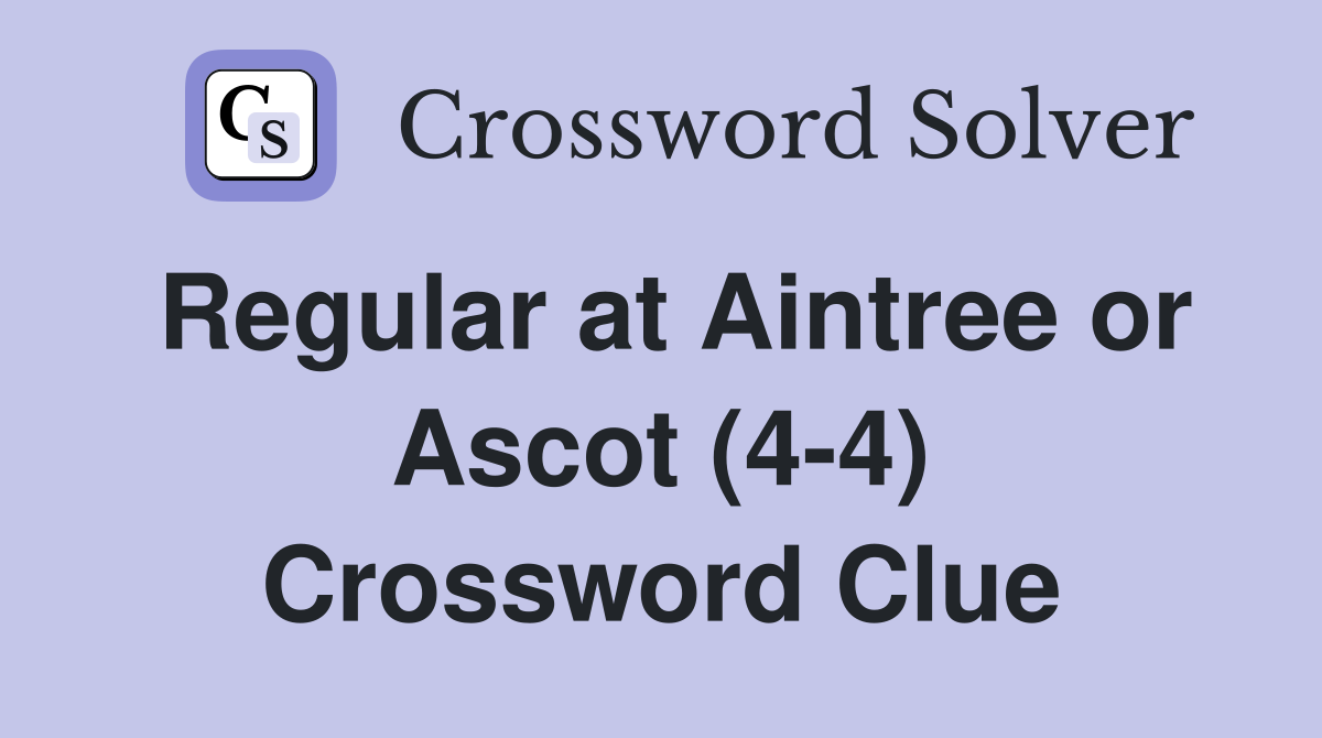 Regular at Aintree or Ascot (4-4) Crossword Clue