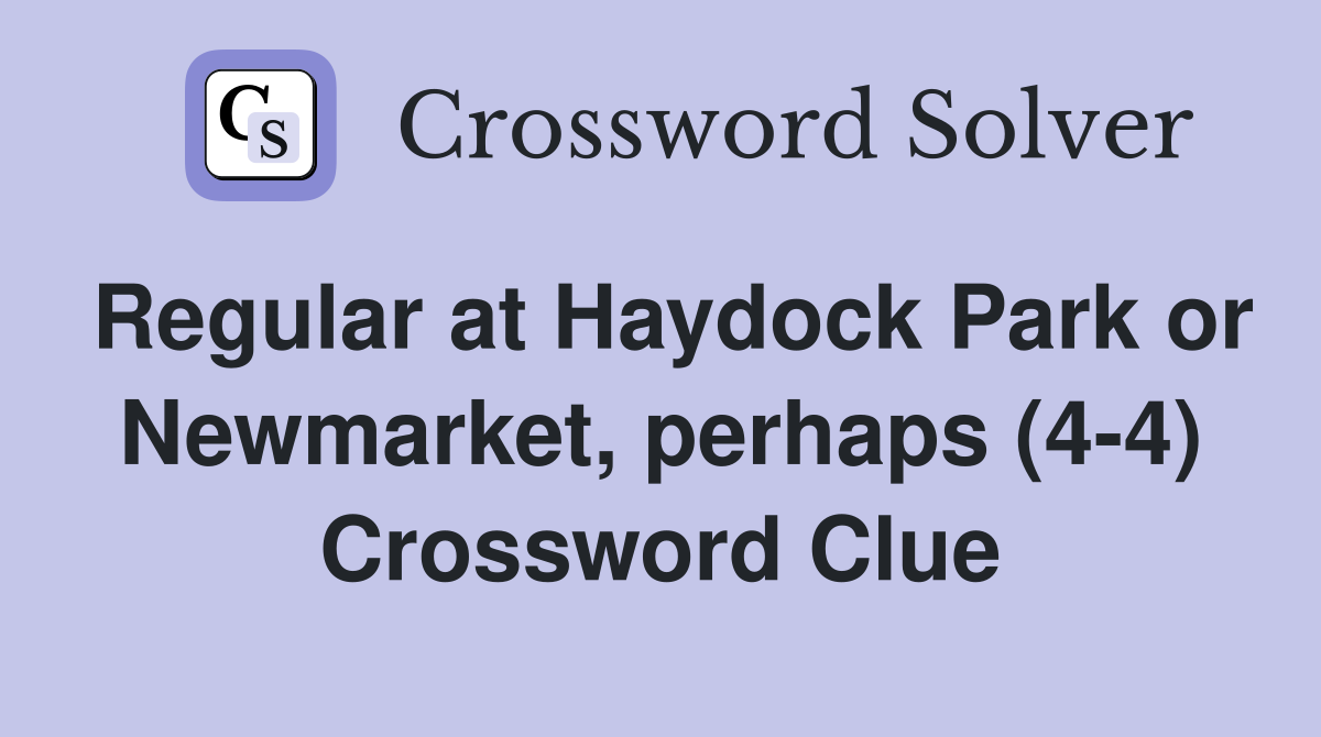 Regular at Haydock Park or Newmarket, perhaps (4-4) Crossword Clue