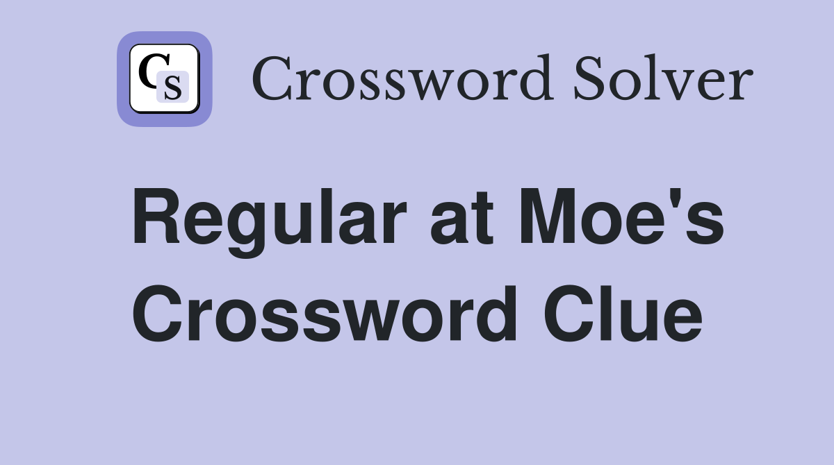 Regular at Moe's Crossword Clue