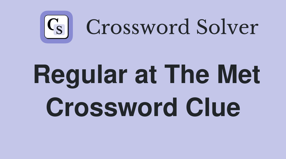 Regular at The Met Crossword Clue