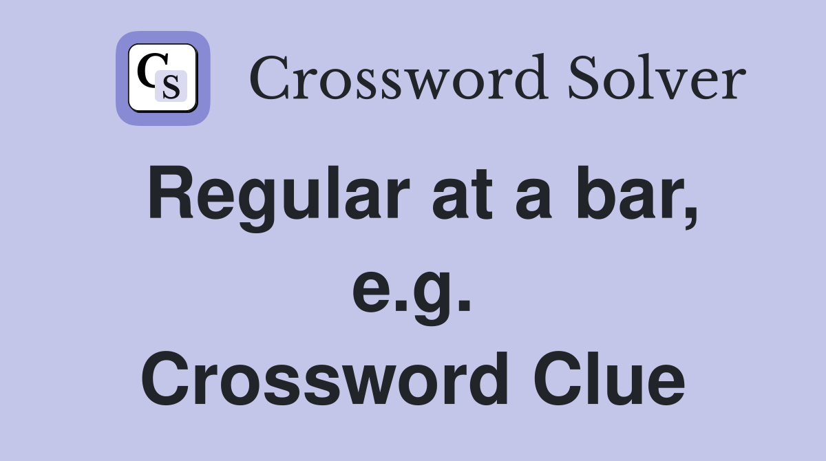Regular at a bar, e.g. Crossword Clue
