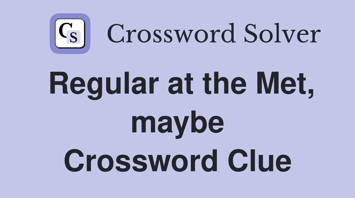 Regular at the Met, maybe Crossword Clue