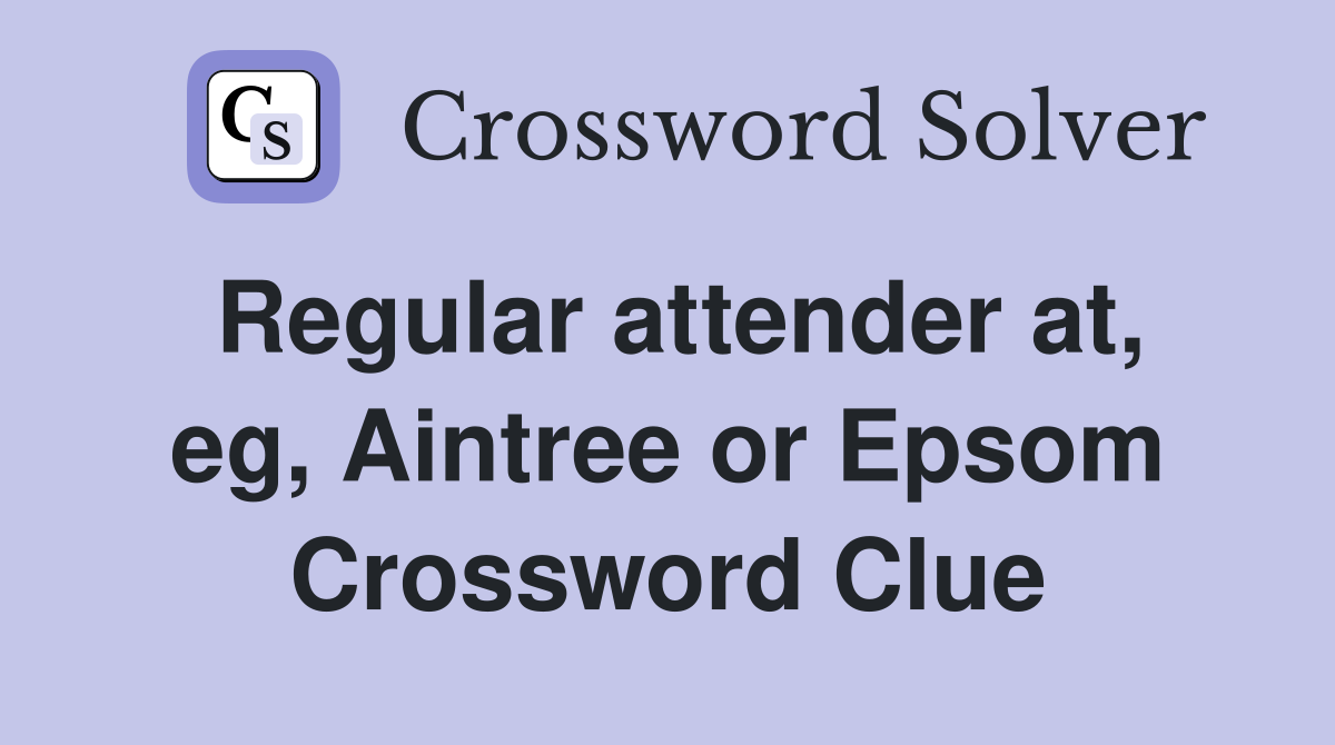 Regular attender at, eg, Aintree or Epsom Crossword Clue