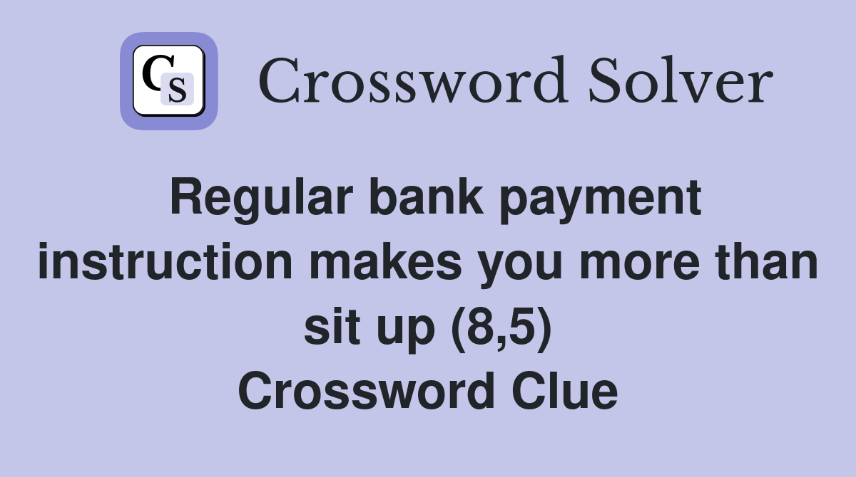 Regular bank payment instruction makes you more than sit up (8,5) Crossword Clue