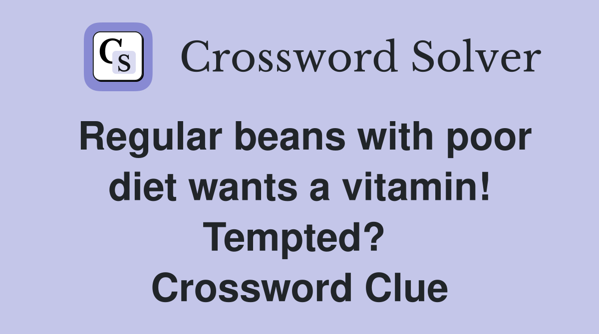 Regular beans with poor diet wants a vitamin! Tempted?  Crossword Clue