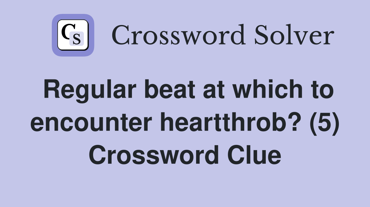Regular beat at which to encounter heartthrob? (5) Crossword Clue