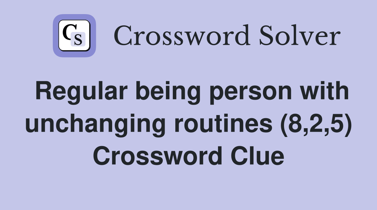 Regular being person with unchanging routines (8,2,5) Crossword Clue