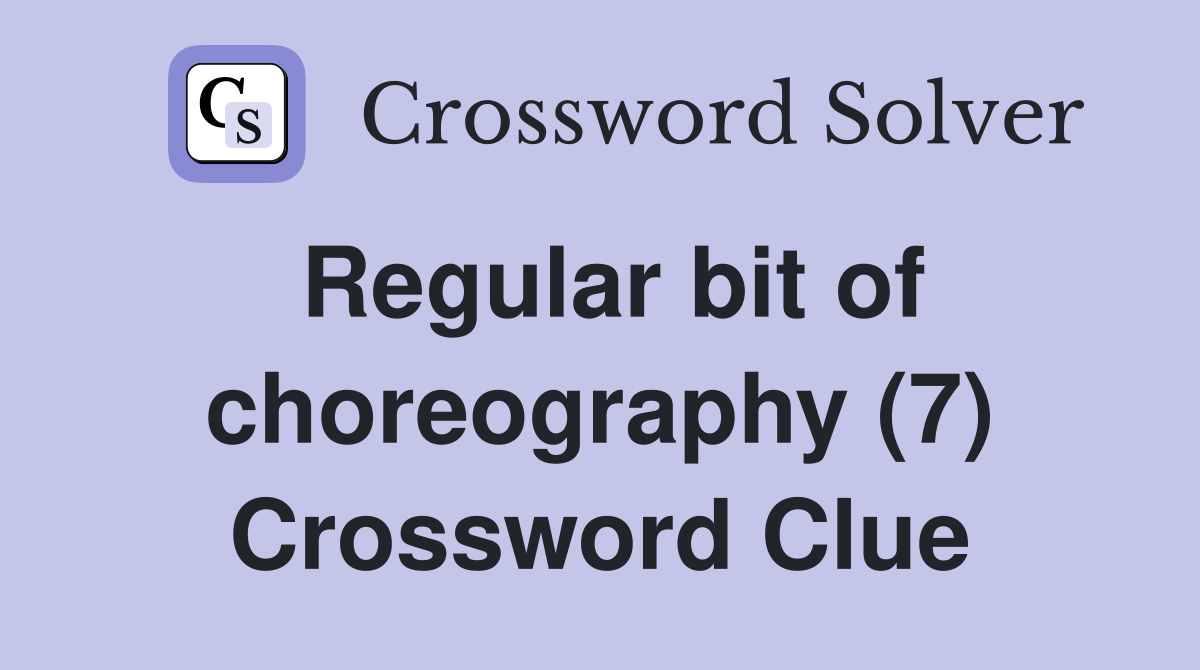 Regular bit of choreography (7) Crossword Clue